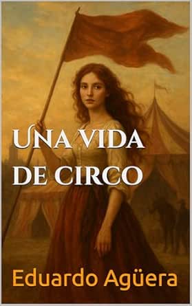 Una vida de circo | Eduardo Agüera Villalobos