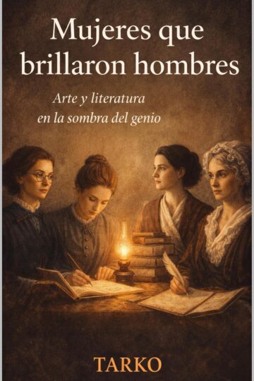 Mujeres que brillaron hombres : Arte y literatura en la sombra del genio | Tarko