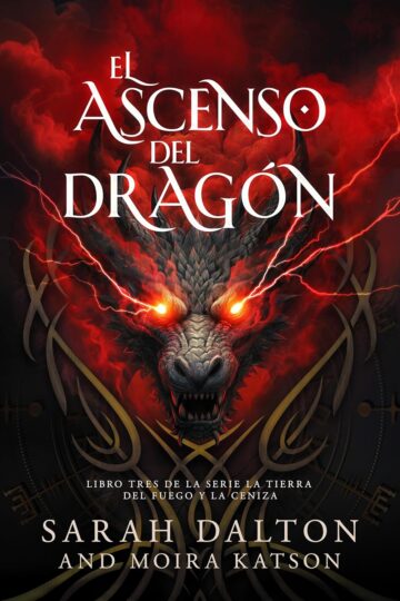 El Ascenso del Dragón (La Tierra del Fuego y la Ceniza 3) | Sarah Dalton