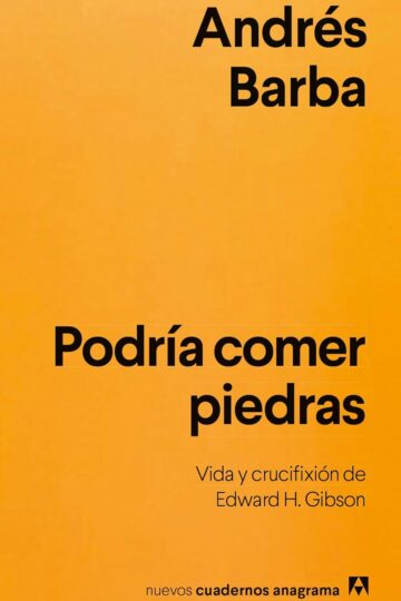 Podría comer piedras: Vida y crucifixión de Edward H. Gibson | Andrés Barba