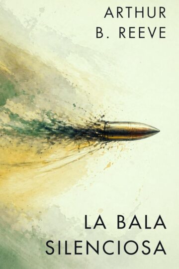 La Bala Silenciosa (Los casos de Craig Kennedy, el detective científico 2) | Arthur B. Reeve