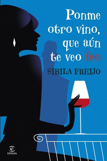 Ponme otro vino, que aún te veo feo | Sibila Freijo