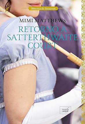 Retorno a Satterthwaite Court (Historias de Somerset 3) | Mimi Matthews