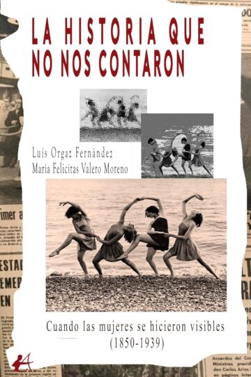 La historia que no nos contaron: (1850-1939, cuando las mujeres se hicieron visibles) | Luis Orgaz Fernández, María Felicitas Valero