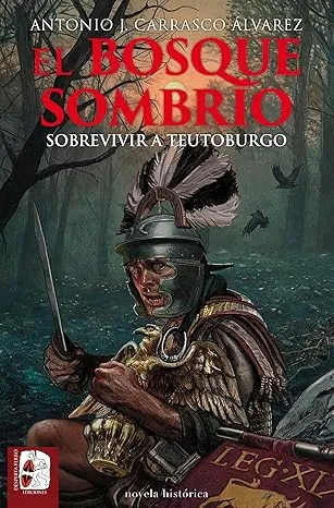 El bosque sombrío: Sobrevivir a Teutoburgo | Antonio J. Carrasco Álvarez