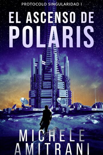 El ascenso de Polaris (Protocolo Singularidad 1) | Michele Amitrani
