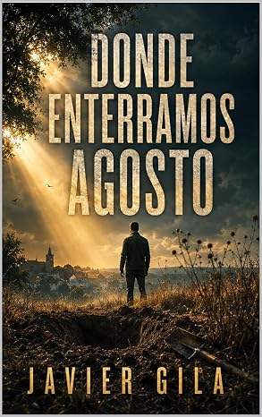 Donde enterramos agosto | Javier Gila