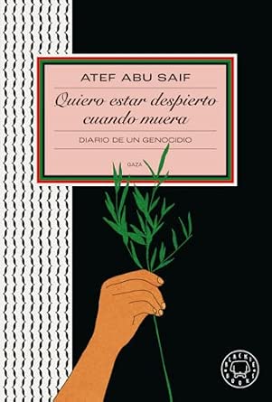 Quiero estar despierto cuando muera: Diario de un genocidio | Atef Abu Saif