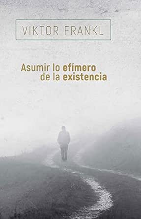 Asumir lo efímero de la existencia | Viktor Frankl