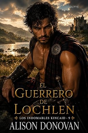 El guerrero de Lochlen (Los indomables Kincaid 9) | Alison Donovan