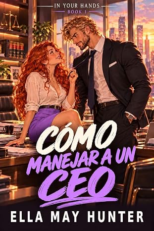 Cómo manejar a un CEO (En tus manos 1) | Ella May Hunter