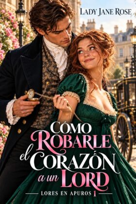 Cómo robarle el corazón a un lord (Lores en apuros 1) | Lady Jane Rose