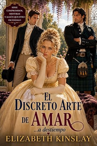 El discreto arte de amar… a destiempo (Compromisos, mentiras y algún que otro escándalo 3) | Elizabeth Kinsley