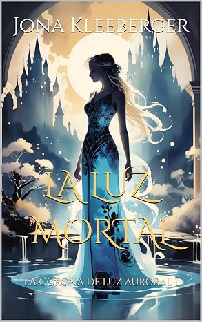 La Luz Mortal (La Corona De Luz Auroral 1) | Jona Kleeberger