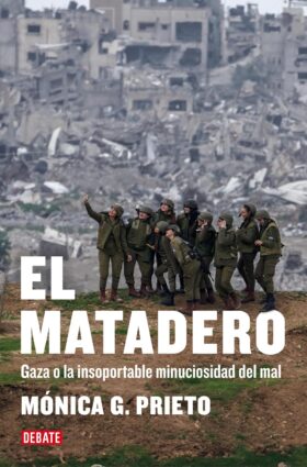 El matadero: Gaza o la insoportable minuciosidad del mal | Mónica G. Prieto