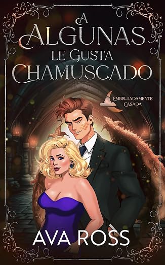 A Algunas le Gusta Chamuscado (Embrujadamente Casada 2) | Ava Ross