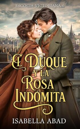 El Duque y la Rosa Indómita (Escocia Victoriana 6) | Isabella Abad